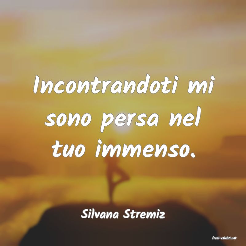frasi di  Silvana Stremiz

