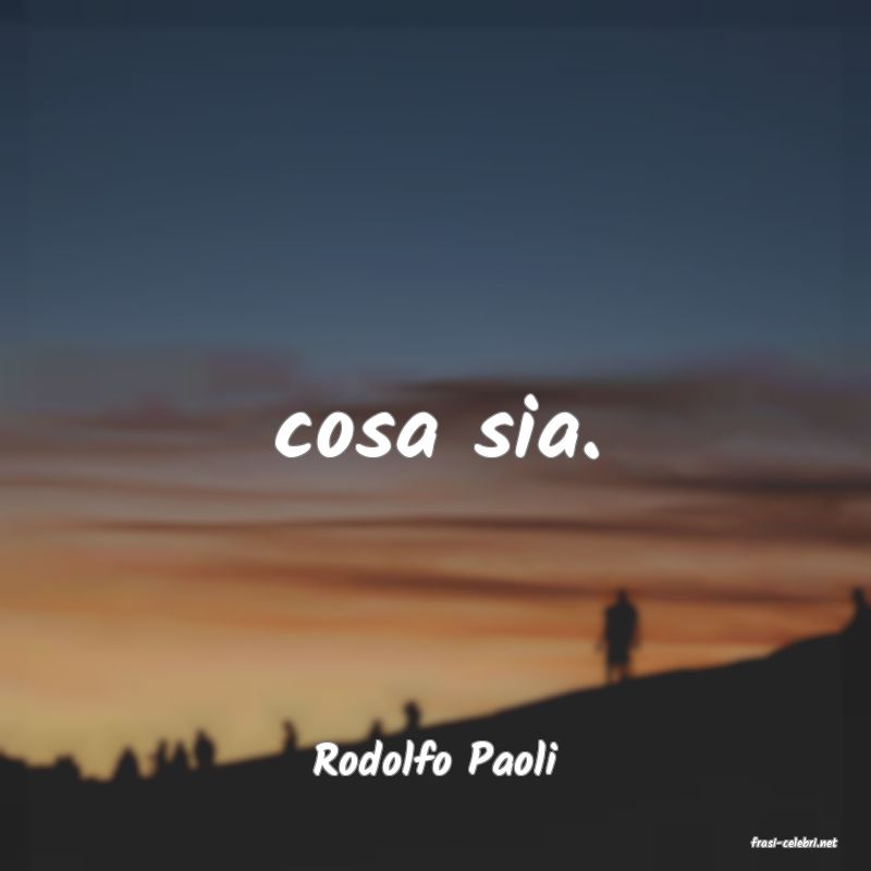 frasi di  Rodolfo Paoli
