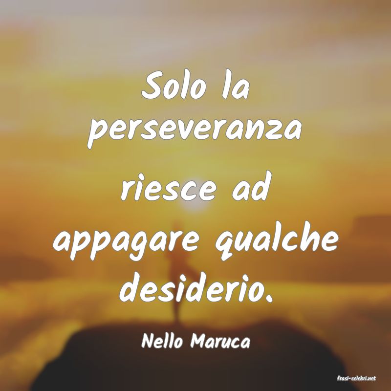 frasi di  Nello Maruca
