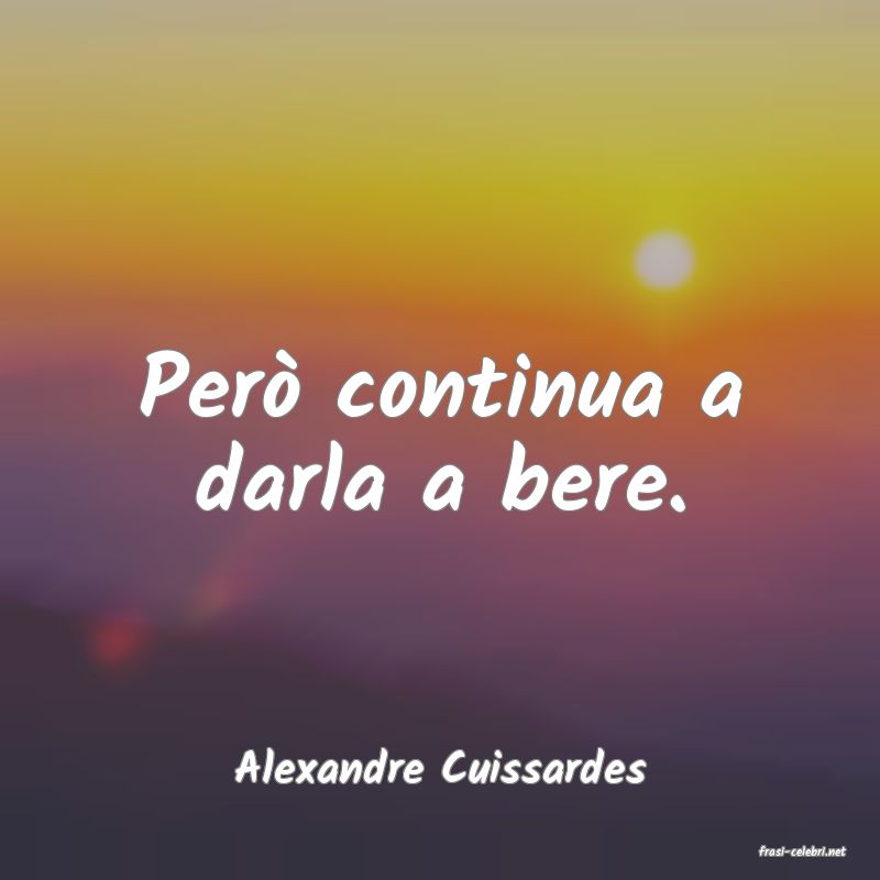 frasi di  Alexandre Cuissardes
