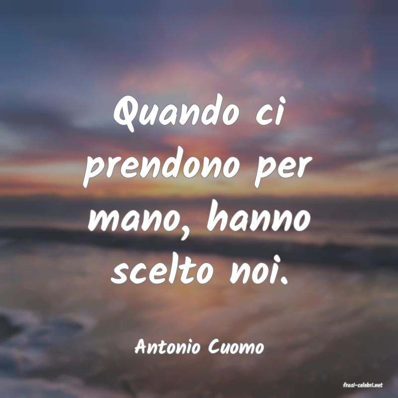 frasi di  Antonio Cuomo
