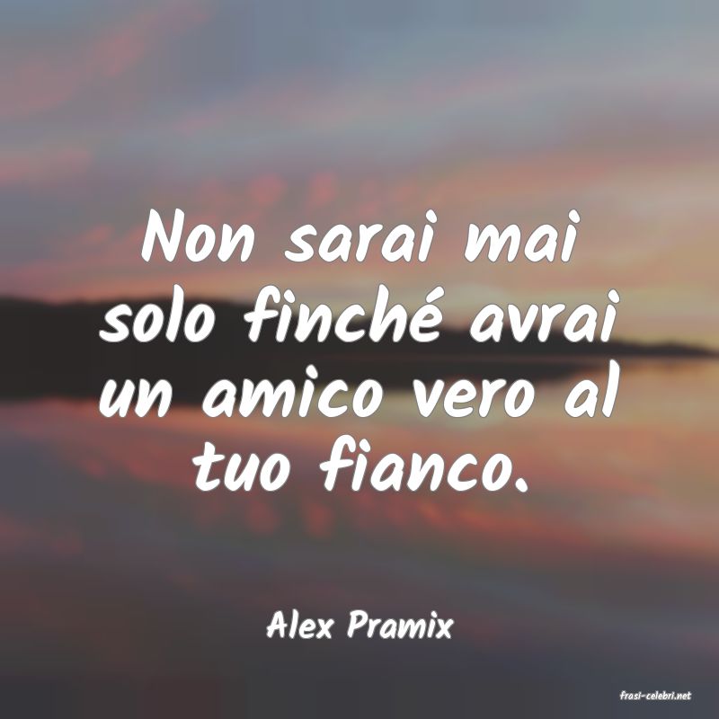frasi di  Alex Pramix
