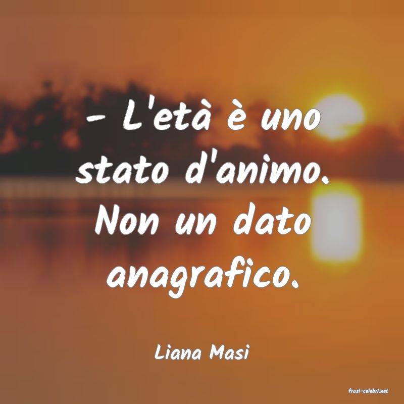 frasi di  Liana Masi
