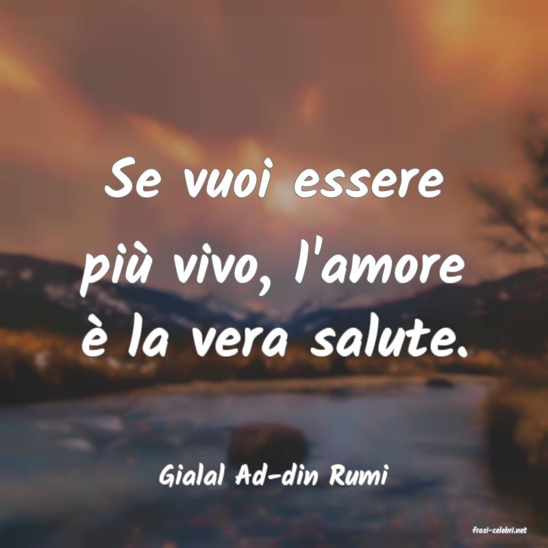 frasi di  Gialal Ad-din Rumi
