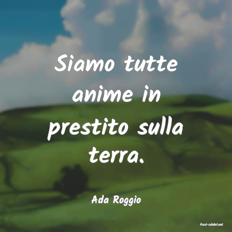 frasi di  Ada Roggio
