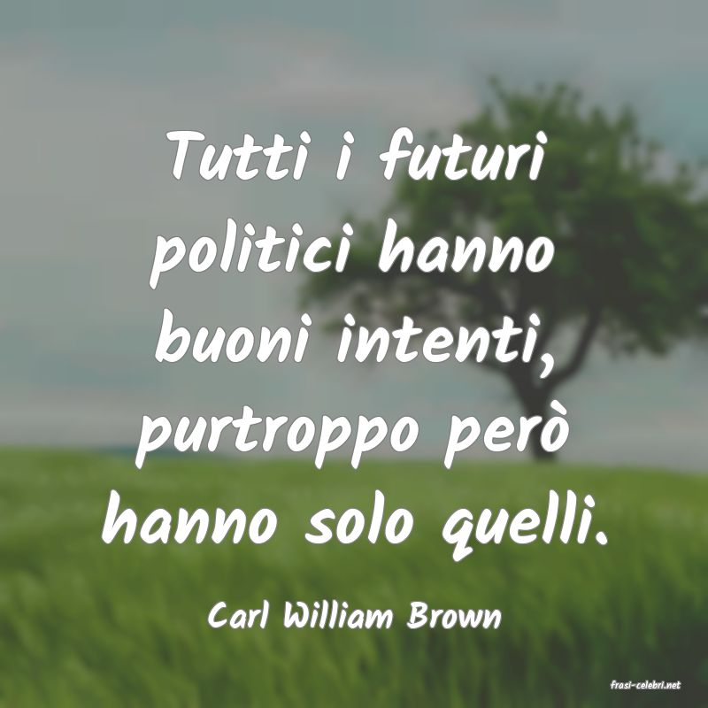 frasi di  Carl William Brown
