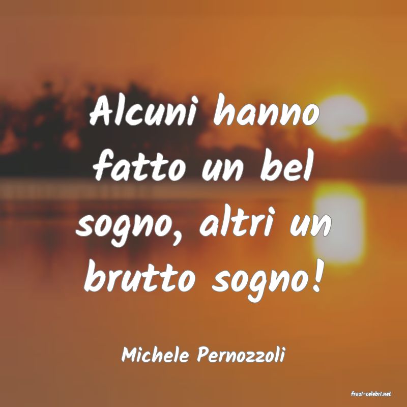 frasi di  Michele Pernozzoli
