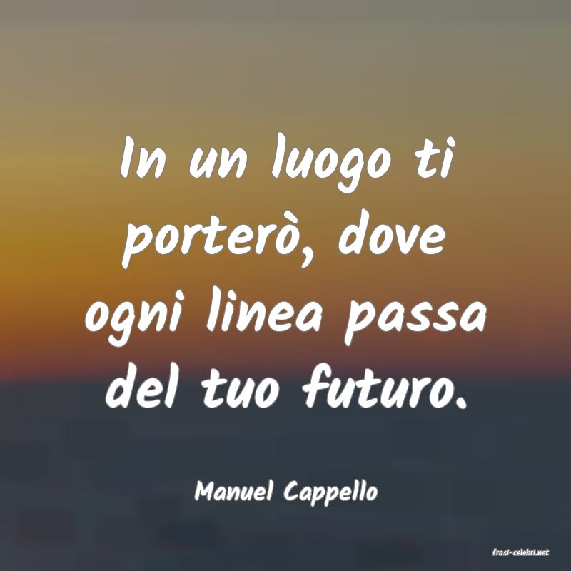frasi di  Manuel Cappello
