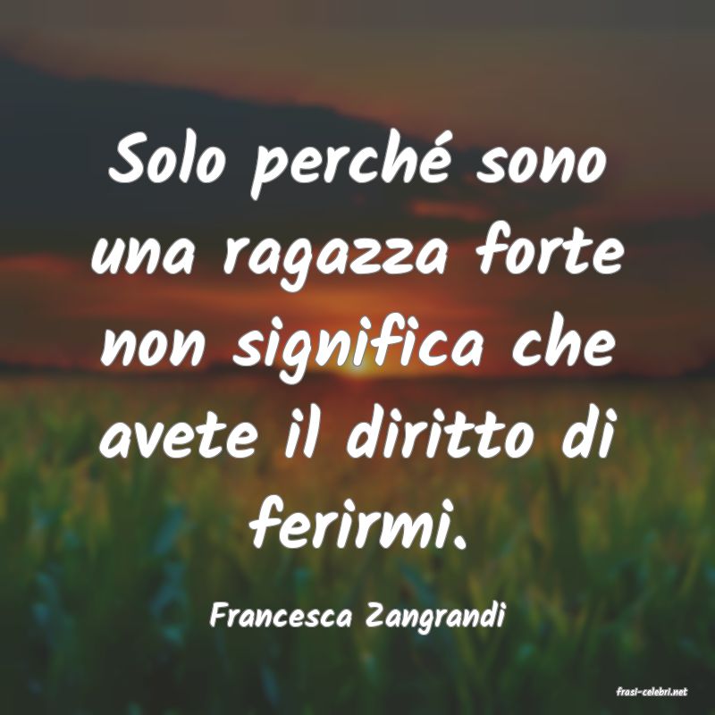 frasi di  Francesca Zangrandi
