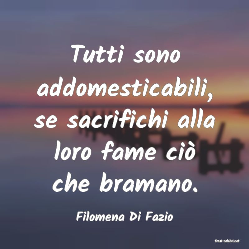 frasi di  Filomena Di Fazio
