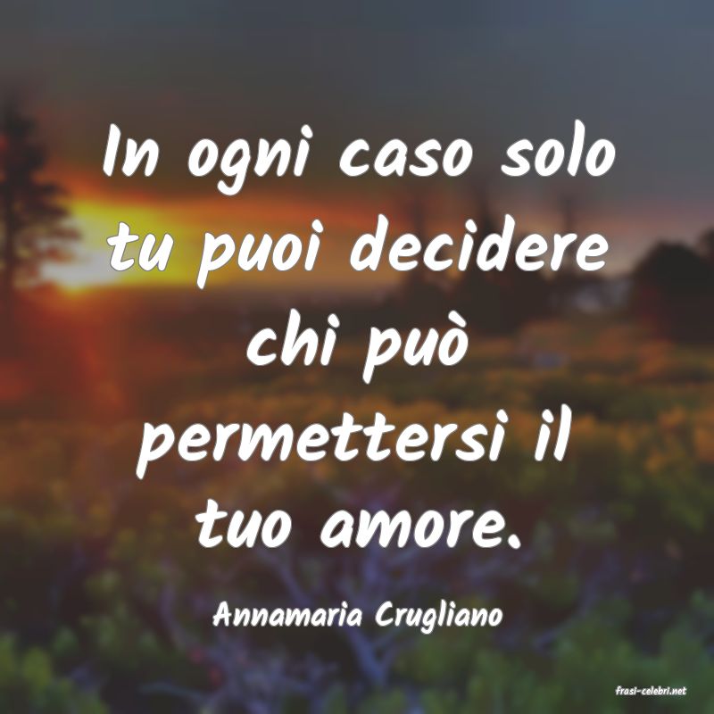 frasi di  Annamaria Crugliano
