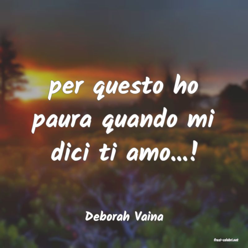 frasi di  Deborah Vaina

