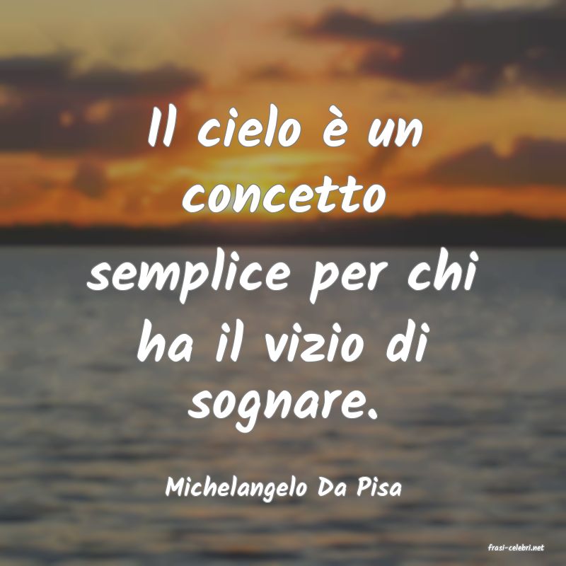 frasi di  Michelangelo Da Pisa
