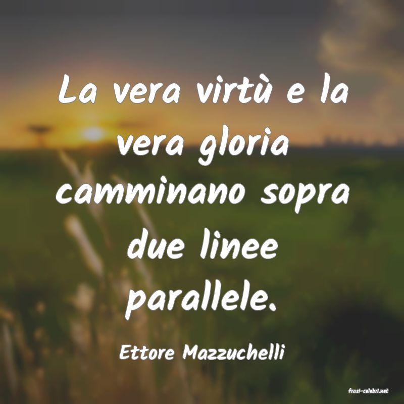 frasi di  Ettore Mazzuchelli
