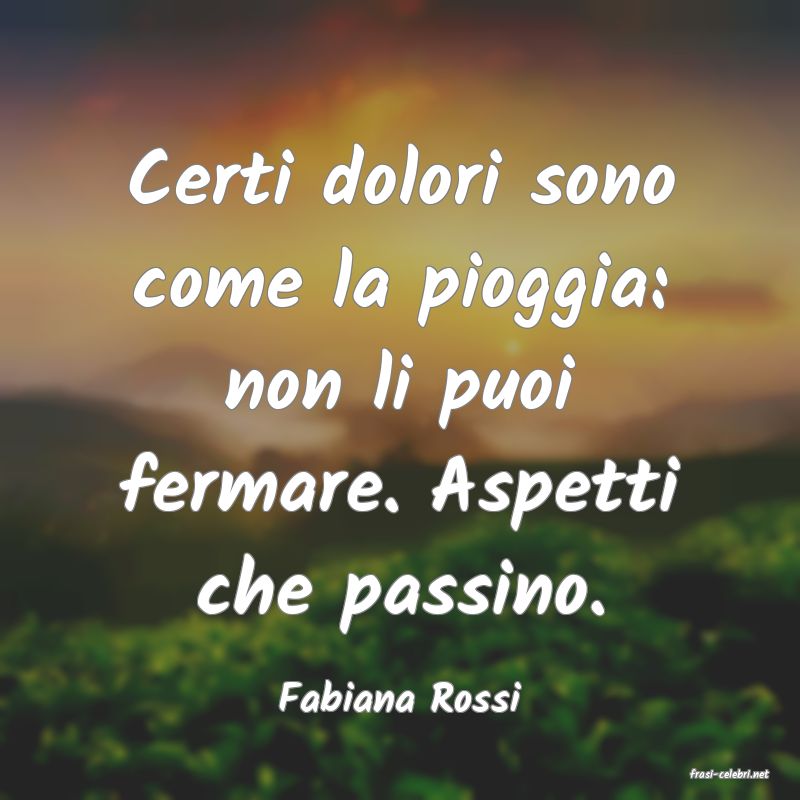 frasi di  Fabiana Rossi
