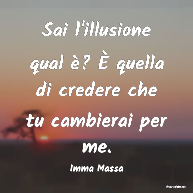 frasi di  Imma Massa
