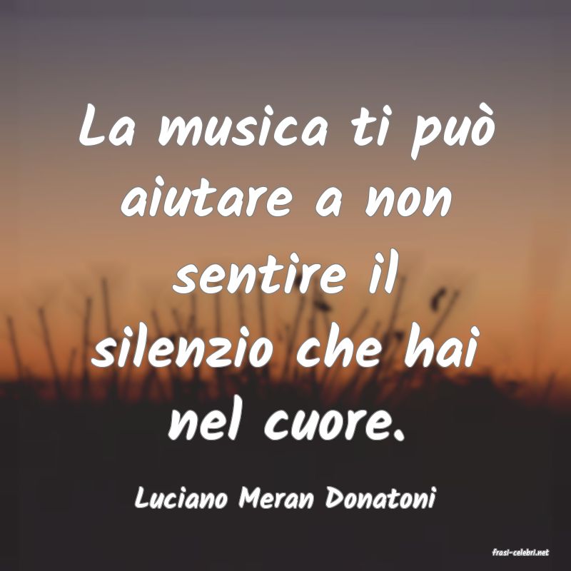 frasi di  Luciano Meran Donatoni
