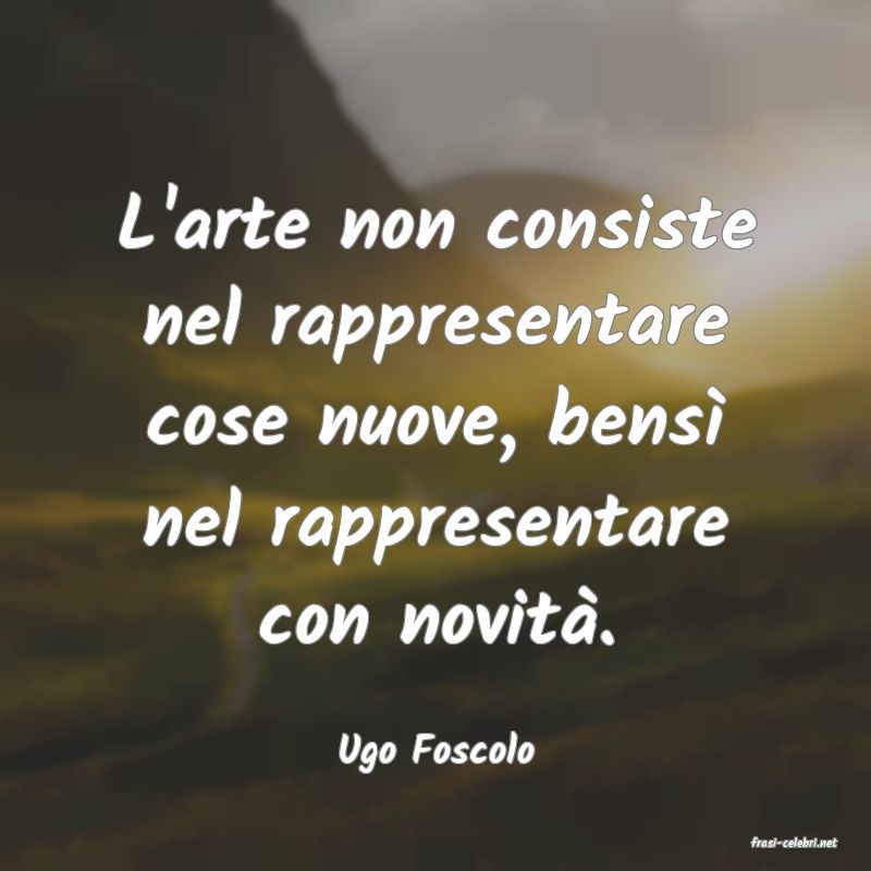 frasi di  Ugo Foscolo
