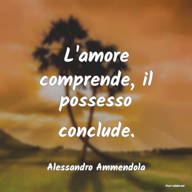 frasi di  Alessandro Ammendola
