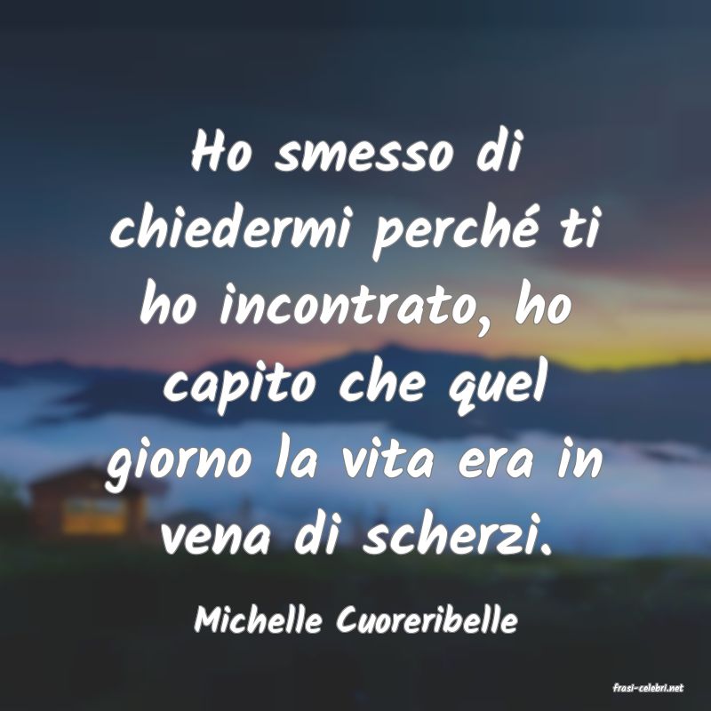frasi di  Michelle Cuoreribelle
