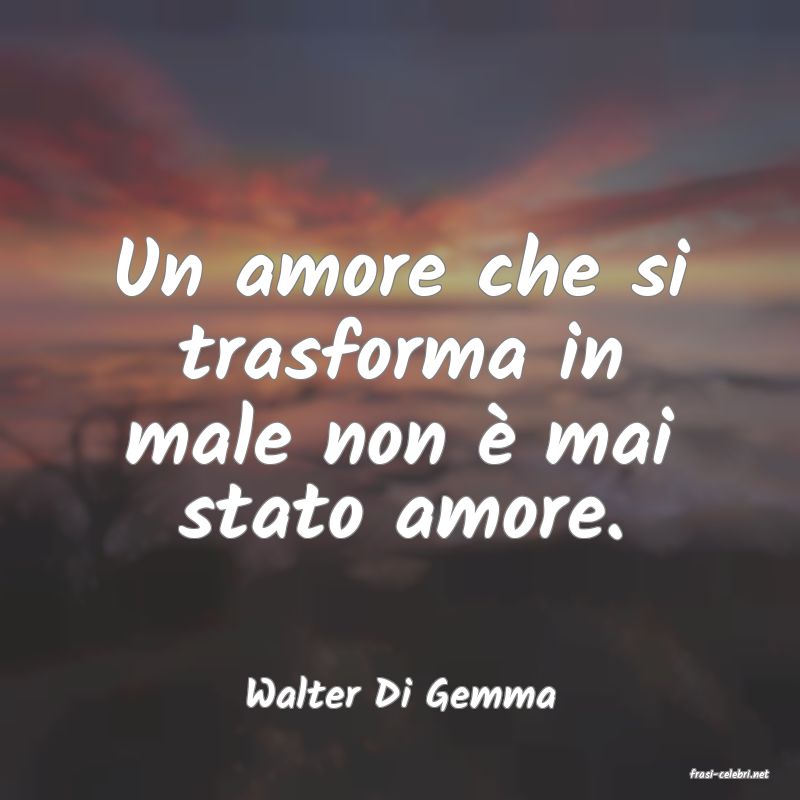 frasi di  Walter Di Gemma
