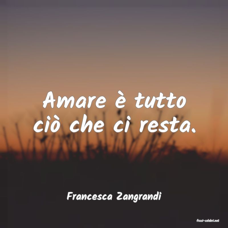 frasi di  Francesca Zangrandi
