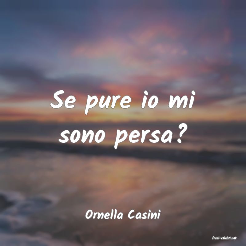 frasi di  Ornella Casini
