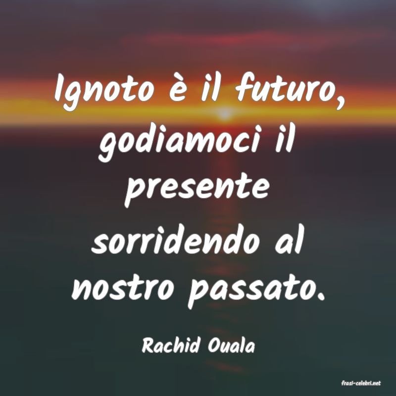 frasi di  Rachid Ouala
