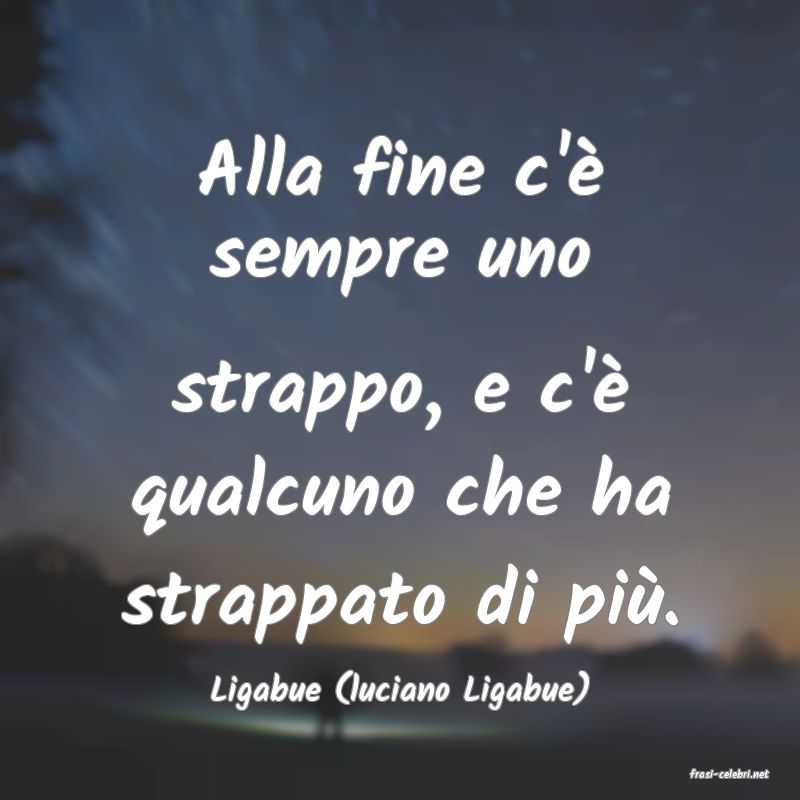 frasi di  Ligabue (luciano Ligabue)
