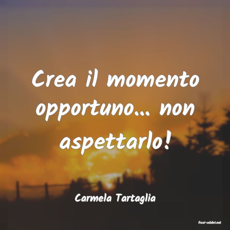 frasi di  Carmela Tartaglia
