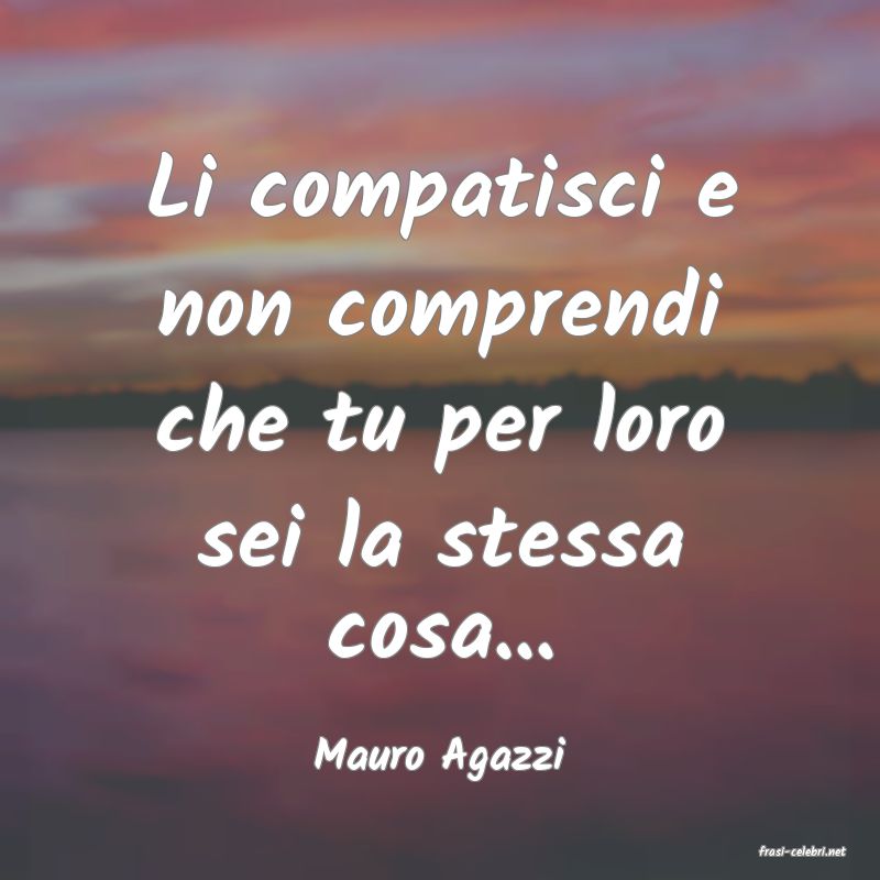 frasi di  Mauro Agazzi
