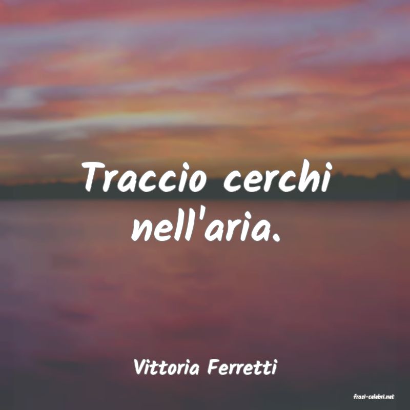 frasi di Vittoria Ferretti