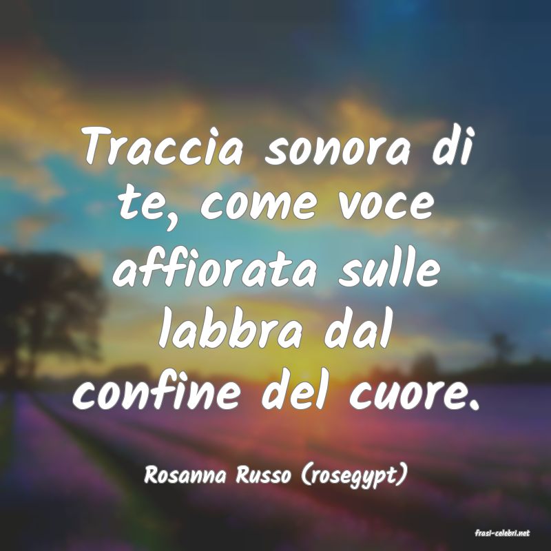 frasi di  Rosanna Russo (rosegypt)
