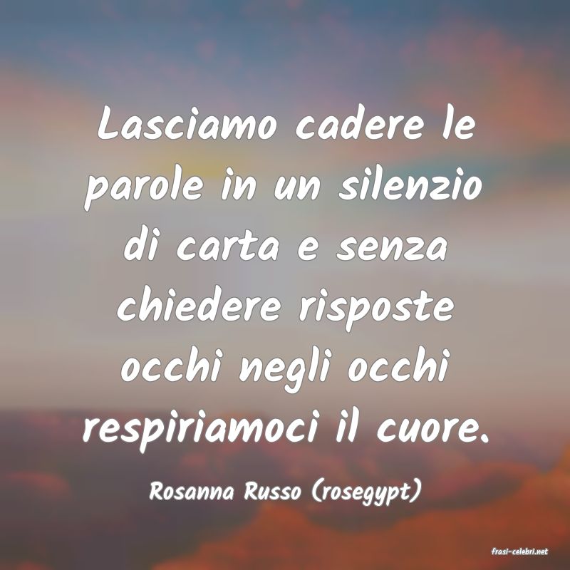 frasi di  Rosanna Russo (rosegypt)

