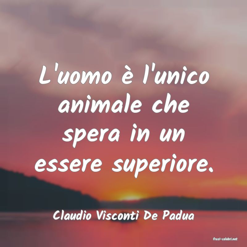 frasi di  Claudio Visconti De Padua
