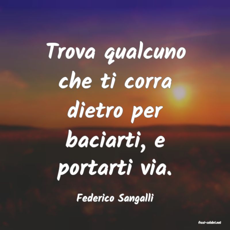 frasi di  Federico Sangalli
