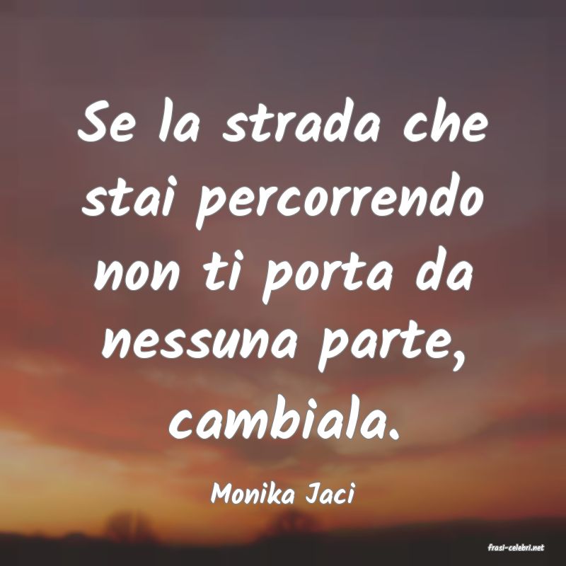 frasi di  Monika Jaci
