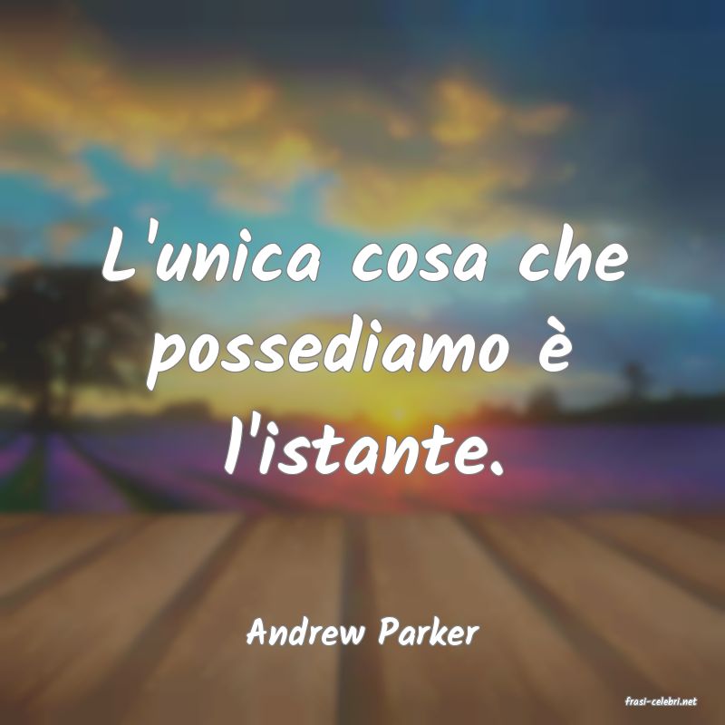 frasi di  Andrew Parker
