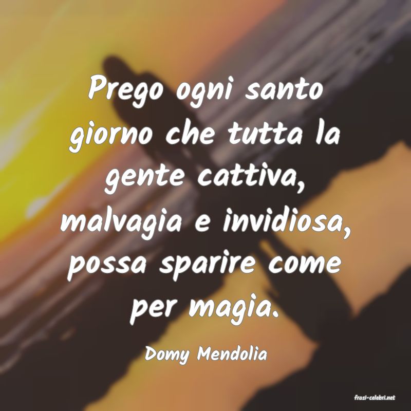 frasi di  Domy Mendolia
