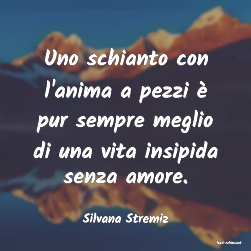 frasi di  Silvana Stremiz
