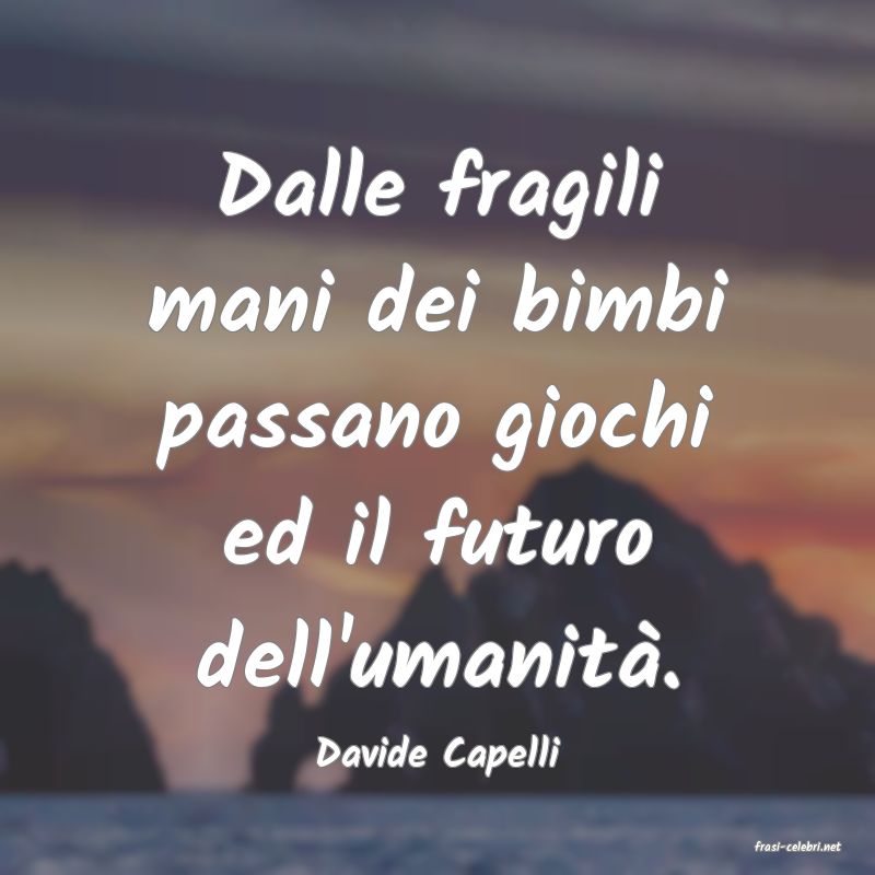 frasi di  Davide Capelli
