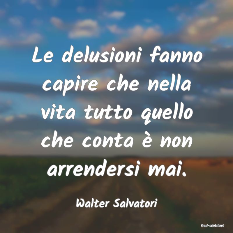 frasi di  Walter Salvatori
