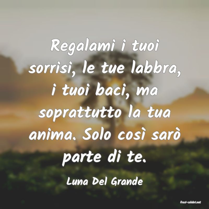 frasi di  Luna Del Grande
