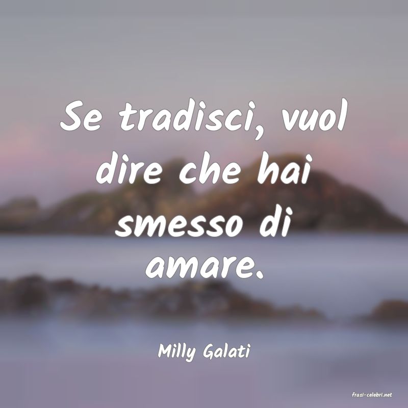 frasi di  Milly Galati
