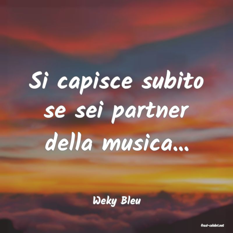 frasi di  Weky Bleu
