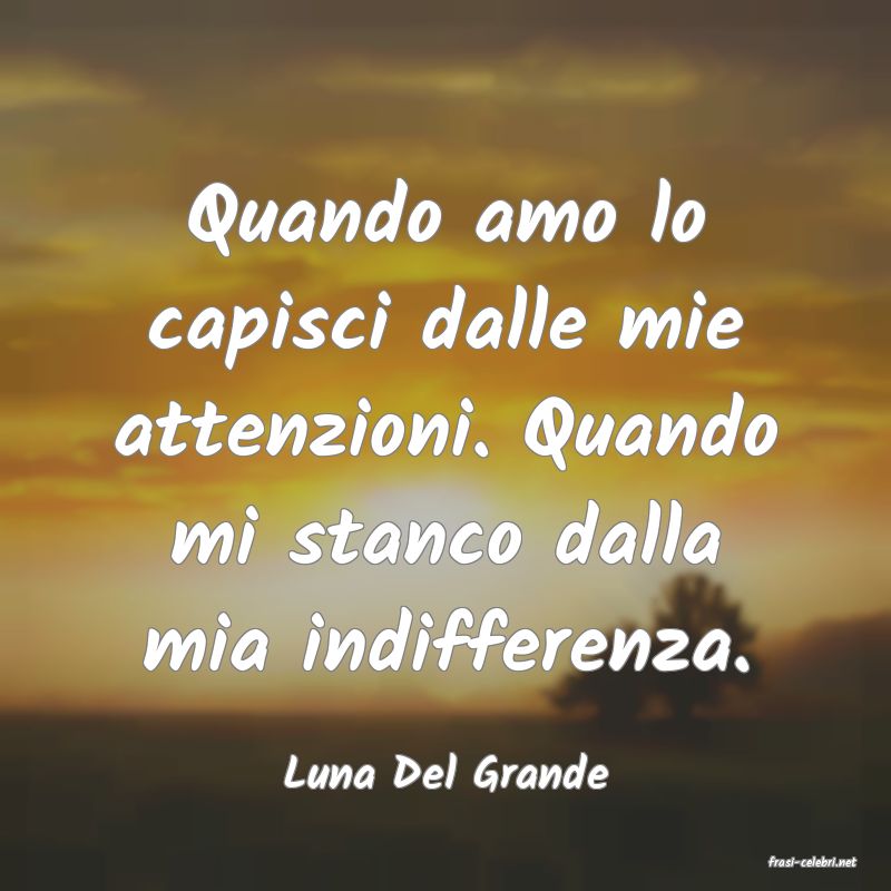 frasi di  Luna Del Grande
