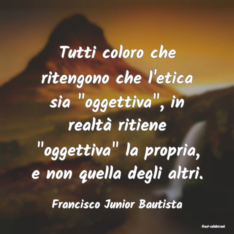 frasi di  Francisco Junior Bautista
