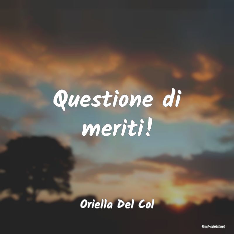frasi di  Oriella Del Col
