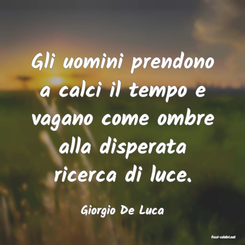 frasi di  Giorgio De Luca
