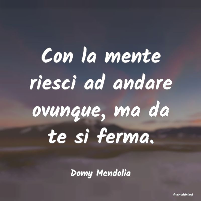 frasi di  Domy Mendolia
